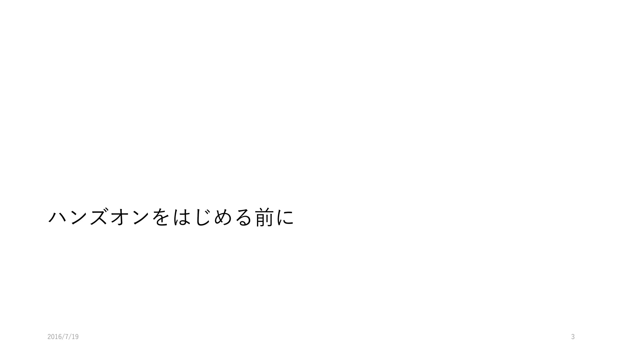 ハンズオンをはじめる前に
2016/7/19 3
 