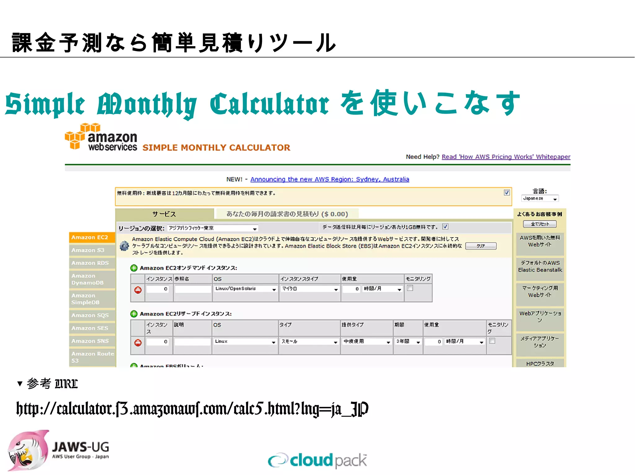 課⾦予測なら簡単⾒積りツール

Simple Monthly Calculatorを使いこなす




▼参考URL

http://calculator.s3.amazonaws.com/calc5.html?lng=ja_JP
 