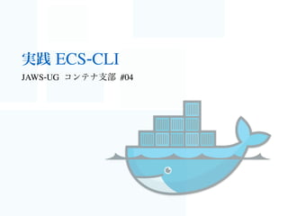 実践 ECS-CLI
JAWS-UG コンテナ支部 #04
 