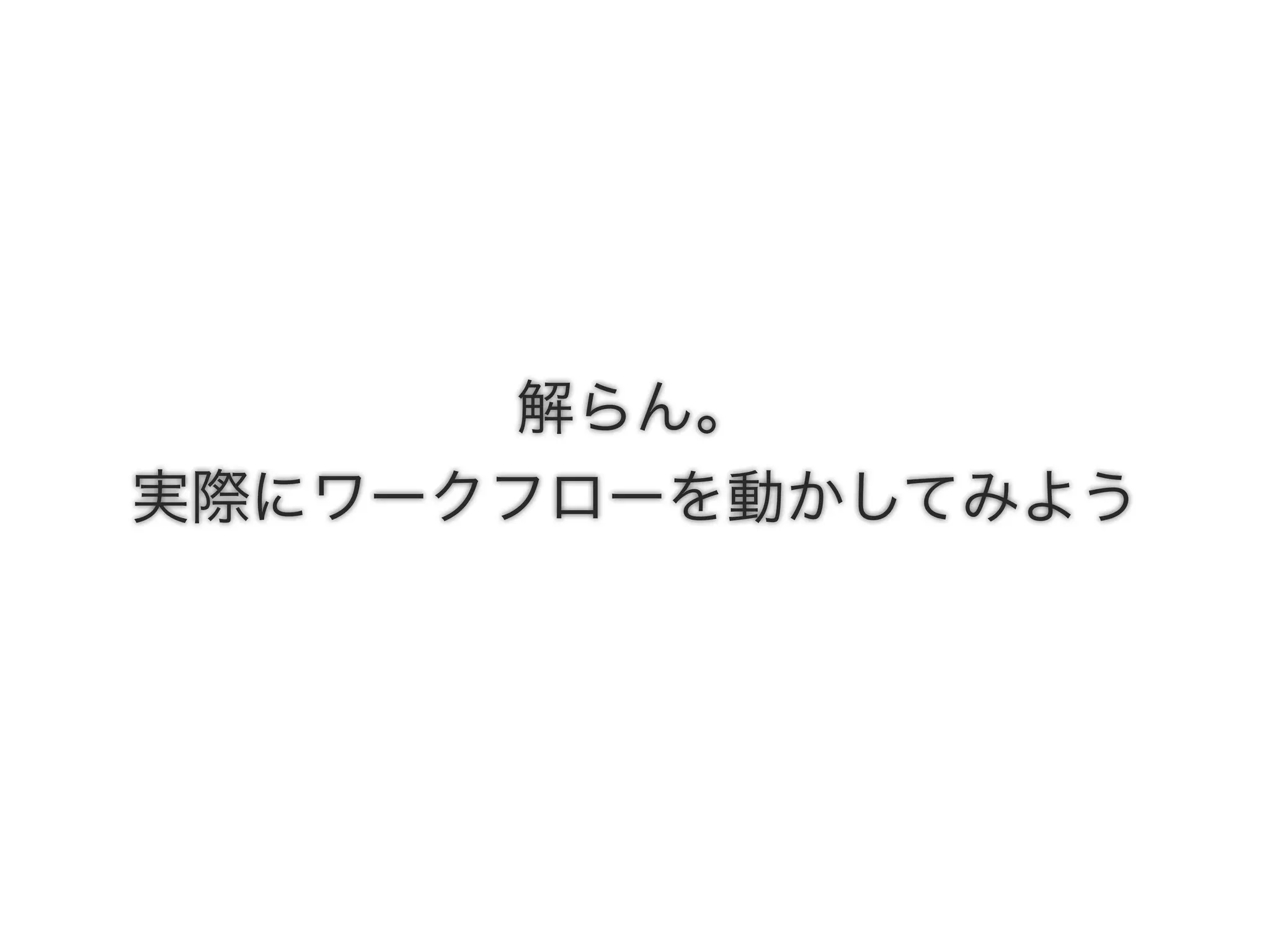 解らん。
実際にワークフローを動かしてみよう
 