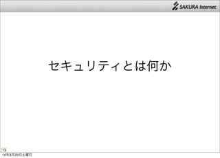 13
セキュリティとは何か
14年3月29日土曜日
 