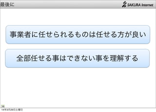 最後に
38
事業者に任せられるものは任せる方が良い
全部任せる事はできない事を理解する
14年3月29日土曜日
 