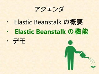 アジェンダ
・ Elastic Beanstalk の概要
・ Elastic Beanstalk の機能
・デモ
 