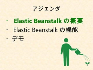 アジェンダ
・ Elastic Beanstalk の概要
・ Elastic Beanstalk の機能
・デモ
 