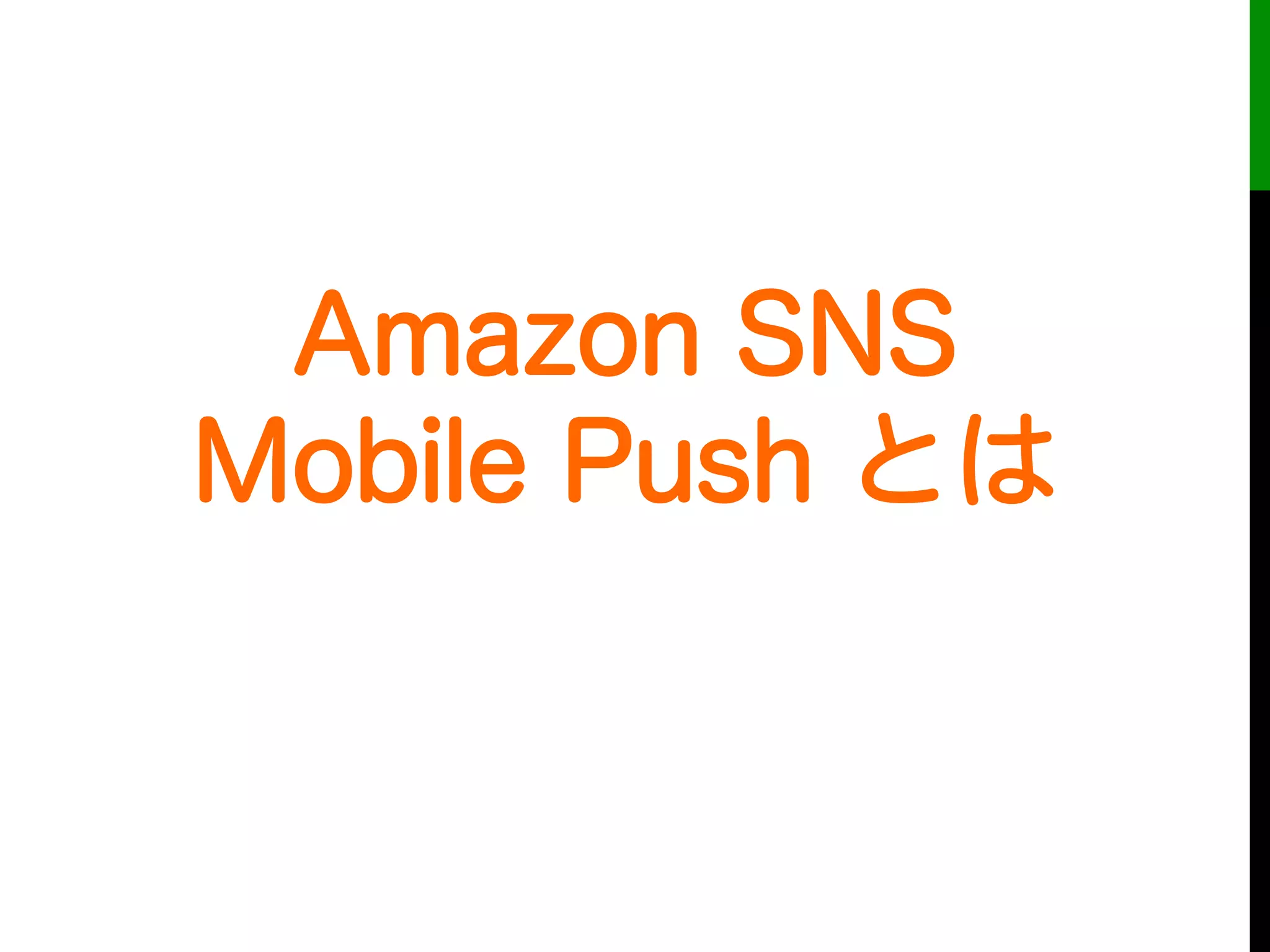 Amazon SNS
Mobile Push とは
 