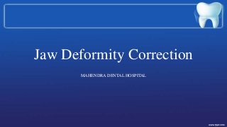 Jaw Deformity Correction
MAHENDRA DENTAL HOSPITAL
 