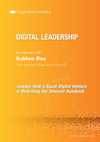 Transform to the power of digital
Jawwy: How a Saudi Digital Venture
is Rewriting the Telecom Rulebook
Subhra Das
Chief Executive Officer, Jawwy from STC
An interview with
 