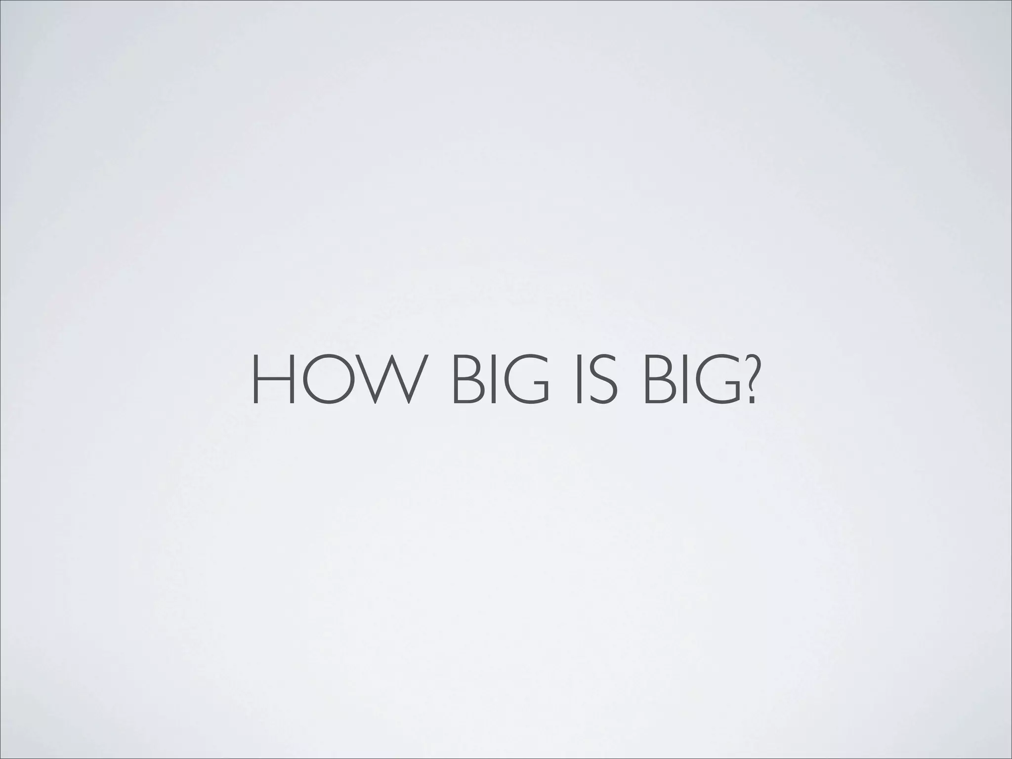 HOW BIG IS BIG?
 