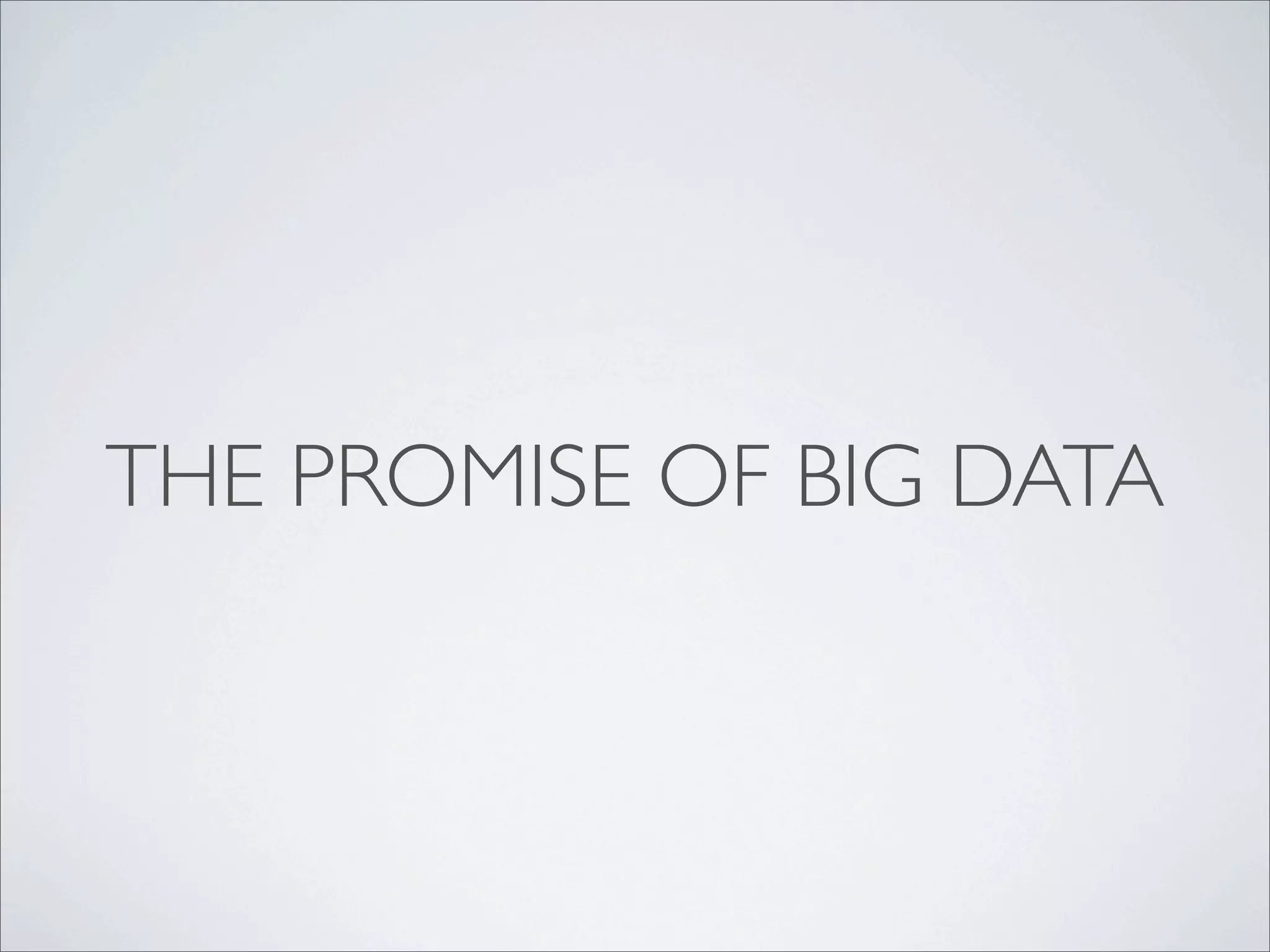 THE PROMISE OF BIG DATA
 