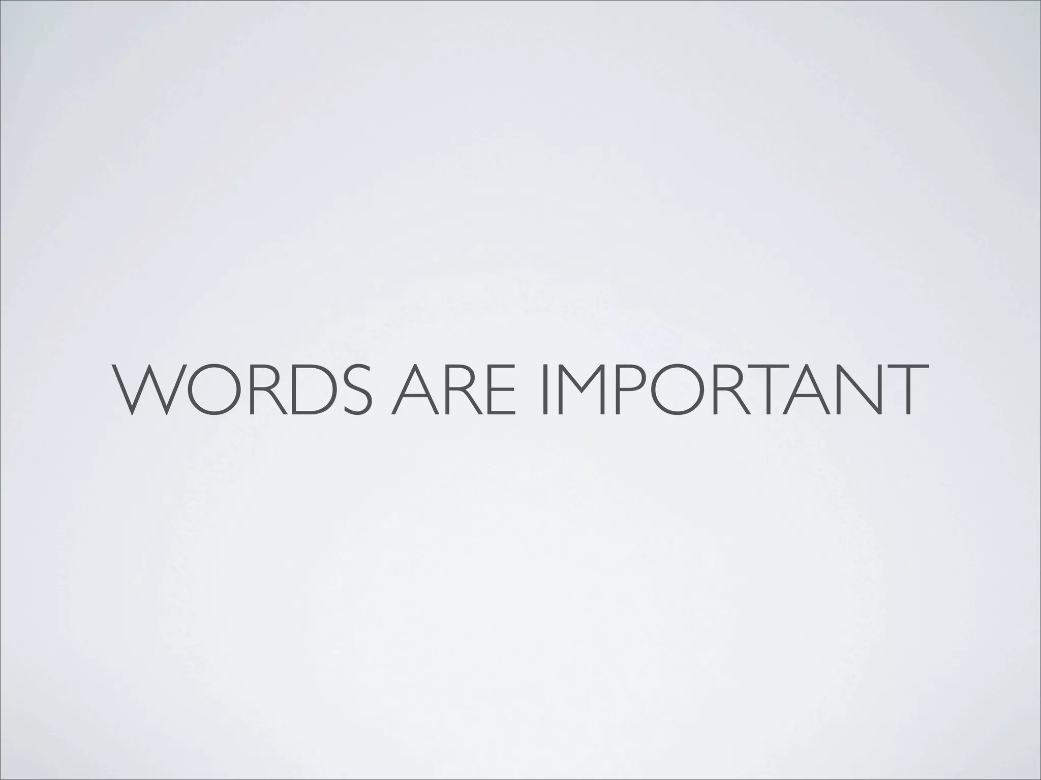 WORDS ARE IMPORTANT
 