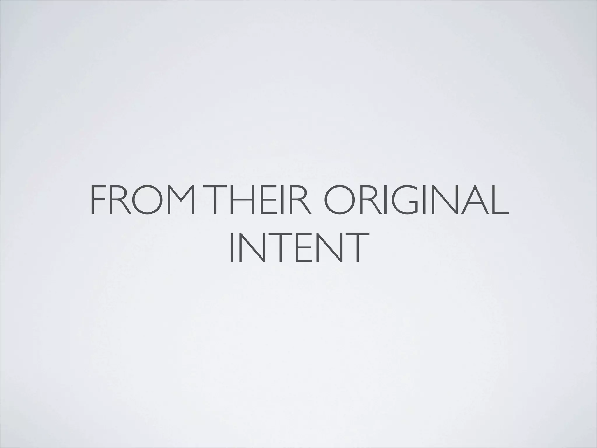 FROM THEIR ORIGINAL
      INTENT
 