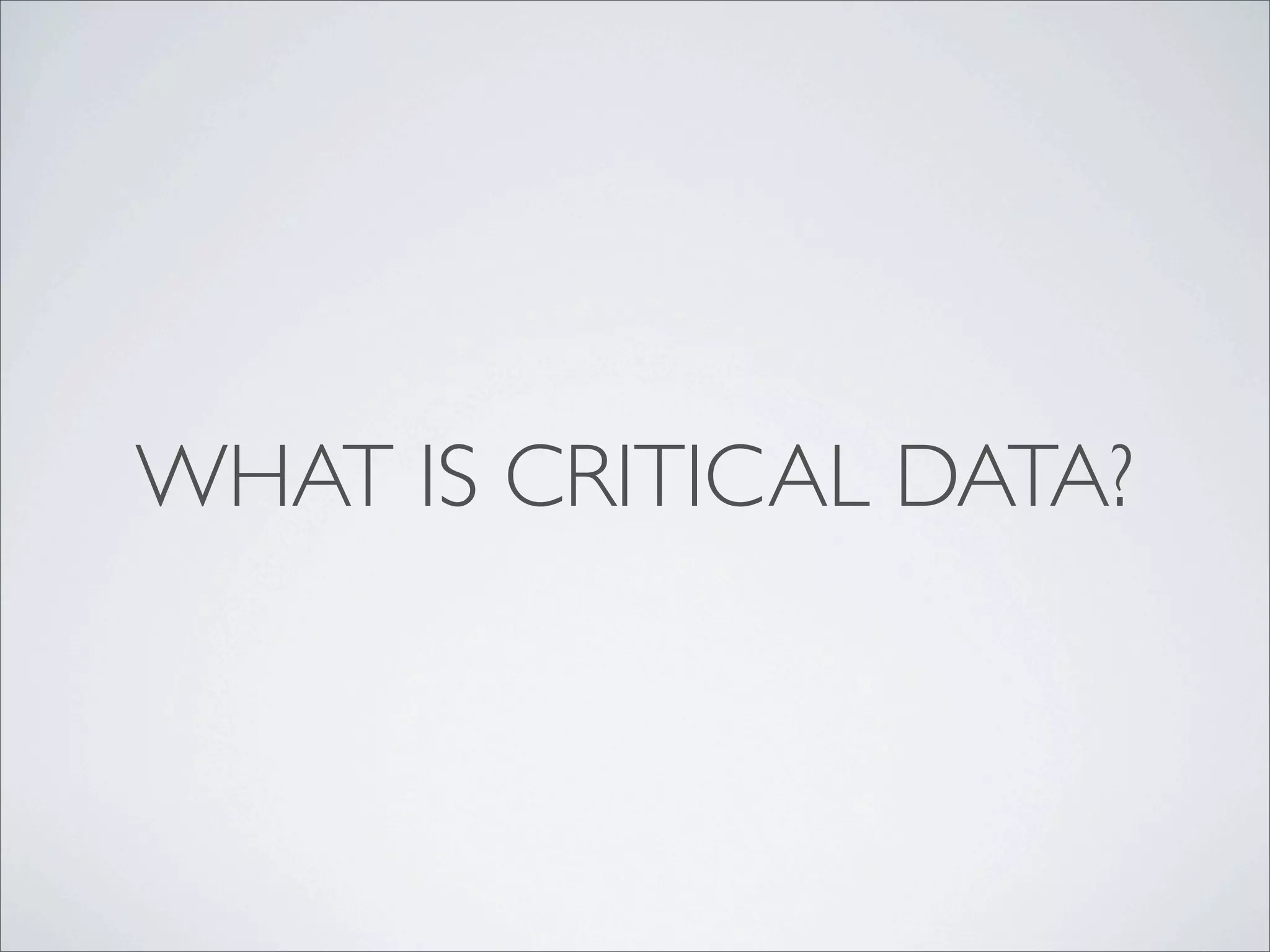 WHAT IS CRITICAL DATA?
 