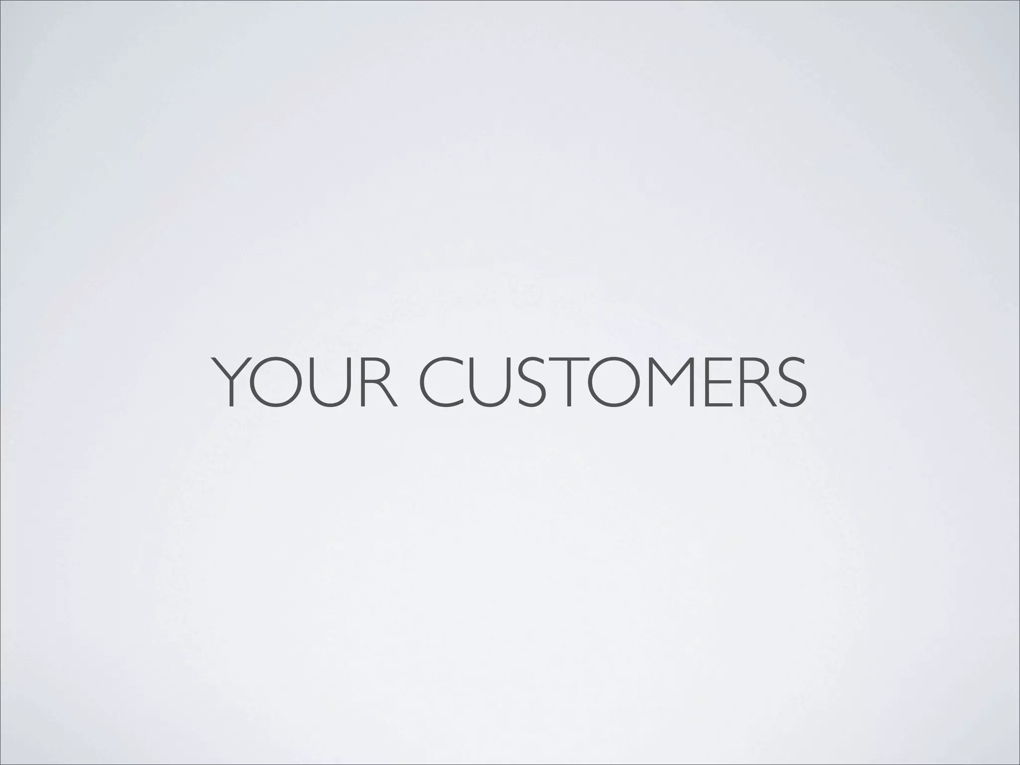 YOUR CUSTOMERS
 