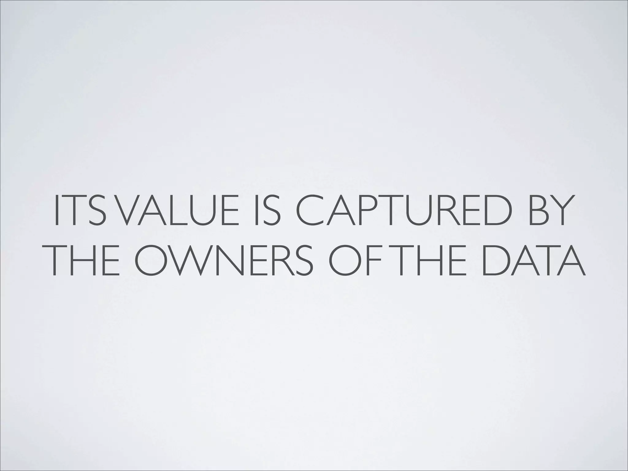 ITS VALUE IS CAPTURED BY
THE OWNERS OF THE DATA
 