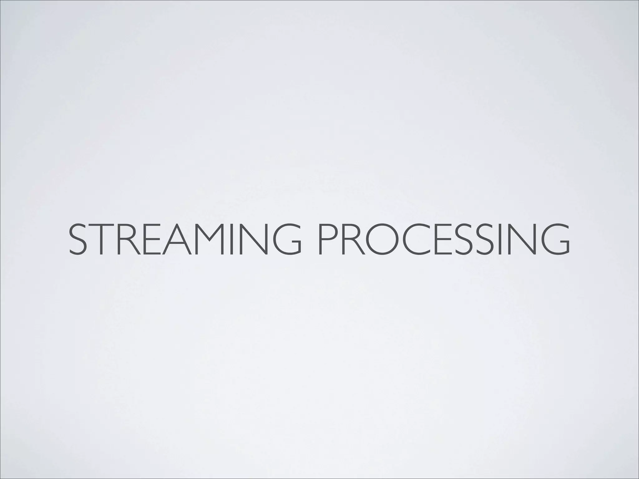 STREAMING PROCESSING
 