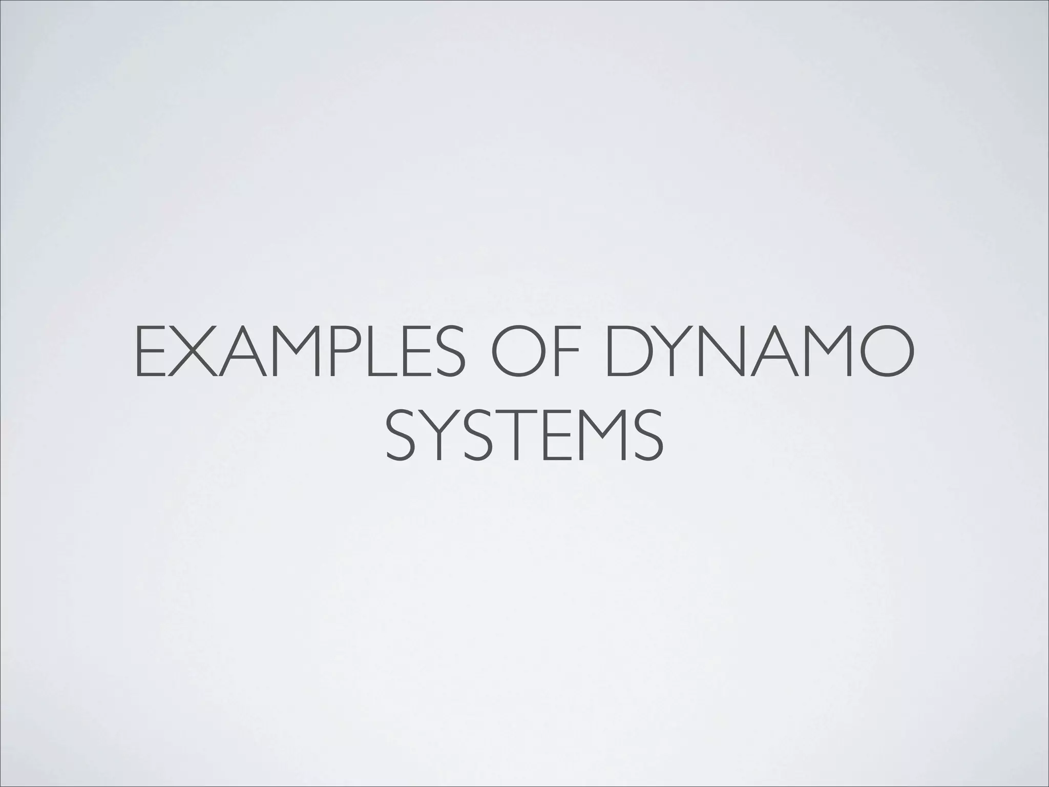 EXAMPLES OF DYNAMO
      SYSTEMS
 