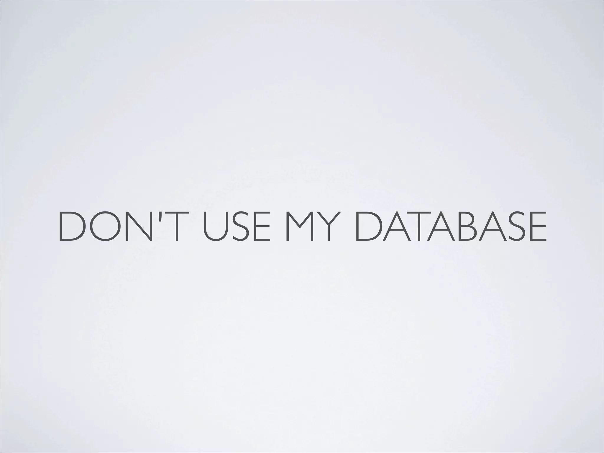 DON'T USE MY DATABASE
 