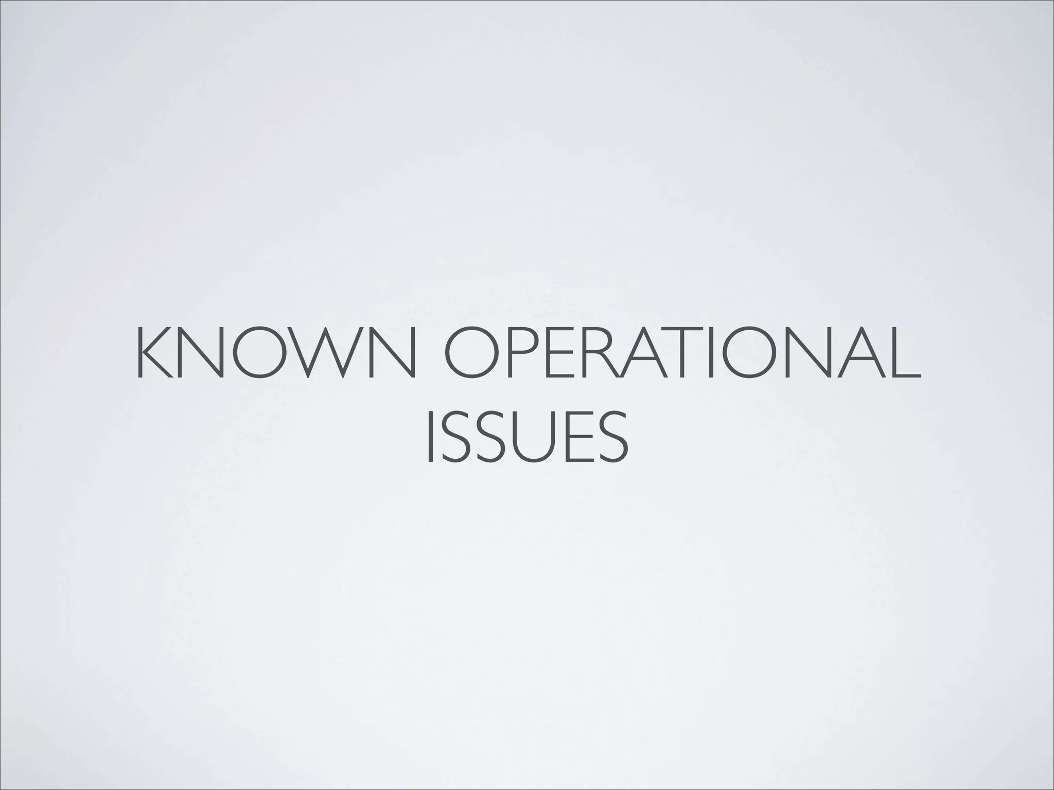 KNOWN OPERATIONAL
     ISSUES
 