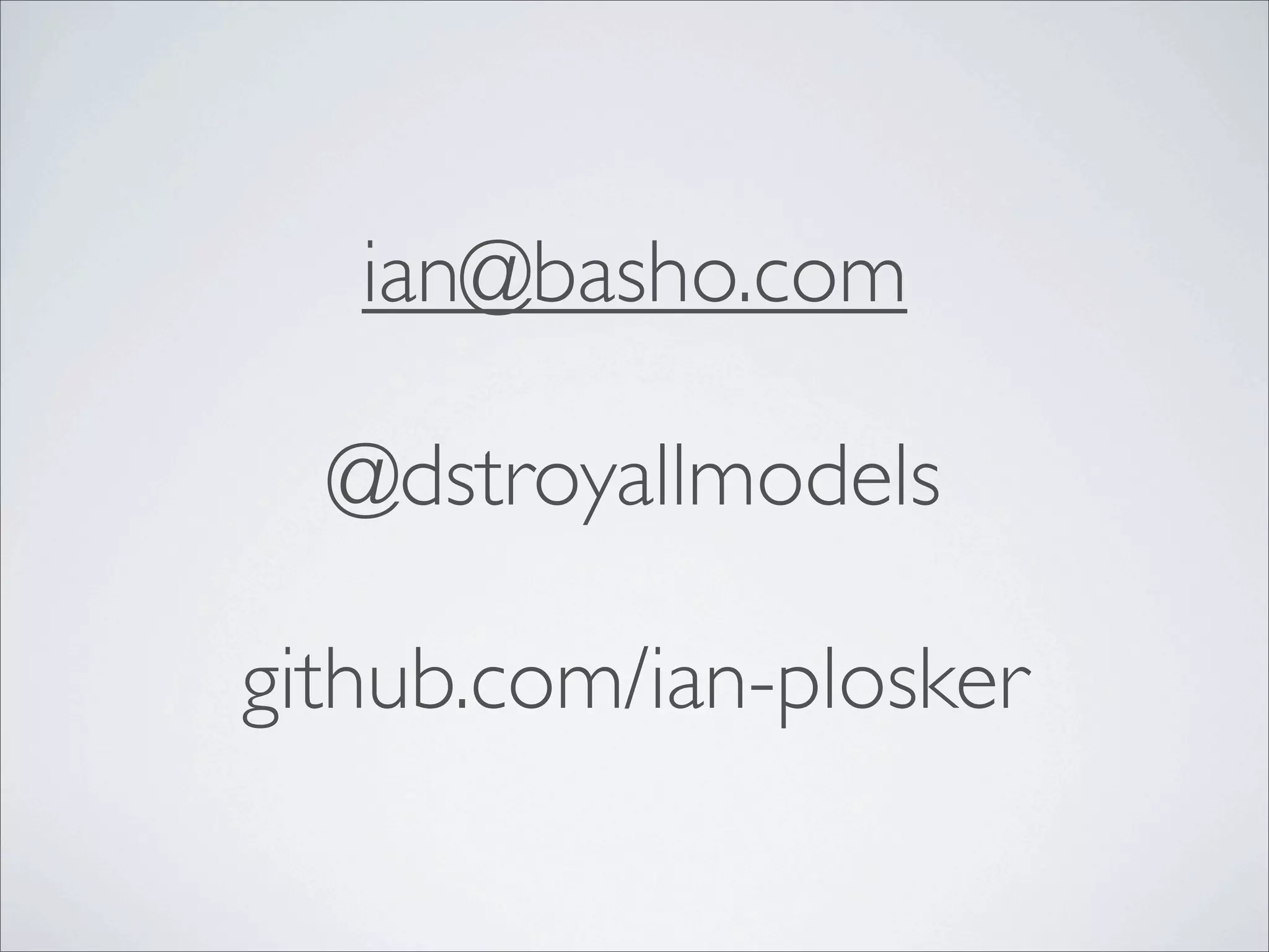 ian@basho.com

  @dstroyallmodels

github.com/ian-plosker
 