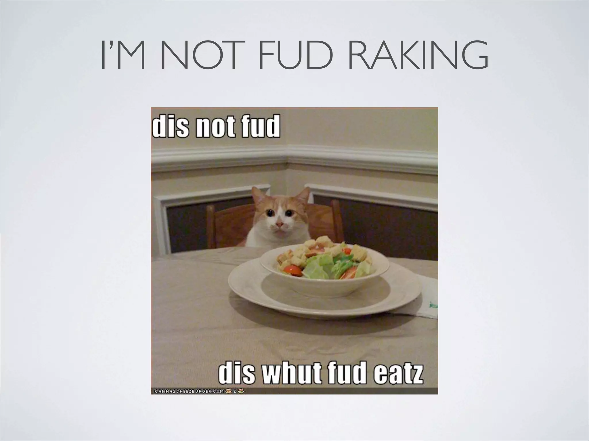 I’M NOT FUD RAKING
 