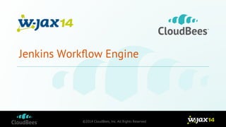 Jenkins Workflow Engine 
©2014 CloudBees, Inc. All Rights Reserved 
 