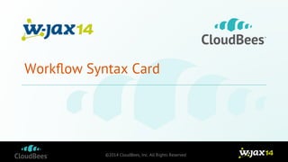 Workflow Syntax Card 
©2014 CloudBees, Inc. All Rights Reserved 
 