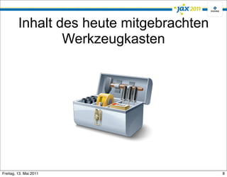 Inhalt des heute mitgebrachten
                 Werkzeugkasten




Freitag, 13. Mai 2011                     8
 