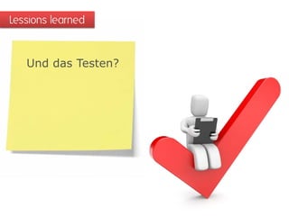 Lessions learned


   Und das Testen?
 