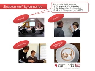 Nächstes Activiti Training:
„Enablement“ by camunda   14.05.-16.05.2012 Berlin
                          15 % Rabatt bei Buchung bis
                          30.04. mit Bezug auf „jax2012“!
 