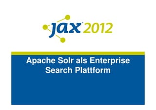 Apache Solr als Enterprise
    Search Plattform
 