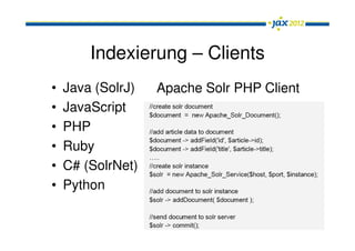 Indexierung – Clients
•   Java (SolrJ)   Apache Solr PHP Client
•   JavaScript
•   PHP
•   Ruby
•   C# (SolrNet)
•   Python
 