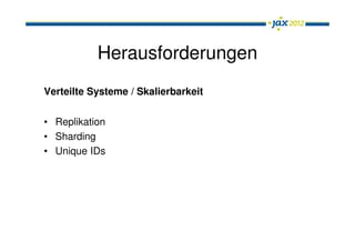 Herausforderungen
Verteilte Systeme / Skalierbarkeit

• Replikation
• Sharding
• Unique IDs
 