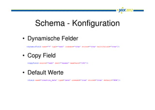 Schema - Konfiguration
• Dynamische Felder

• Copy Field

• Default Werte
 