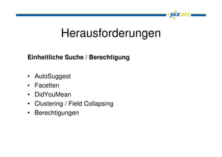 Herausforderungen
Einheitliche Suche / Berechtigung

•   AutoSuggest
•   Facetten
•   DidYouMean
•   Clustering / Field Collapsing
•   Berechtigungen
 
