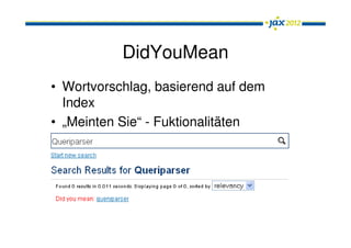 DidYouMean
• Wortvorschlag, basierend auf dem
  Index
• „Meinten Sie“ - Fuktionalitäten
 