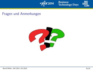 Fragen und Anmerkungen
Bernd M¨uller, JAX 2014, 15.5.2014 61/61
 