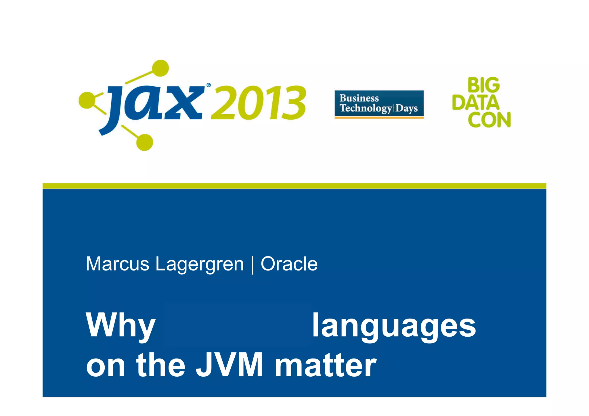 Marcus Lagergren | Oracle
Why dynamic languages
on the JVM matter
 