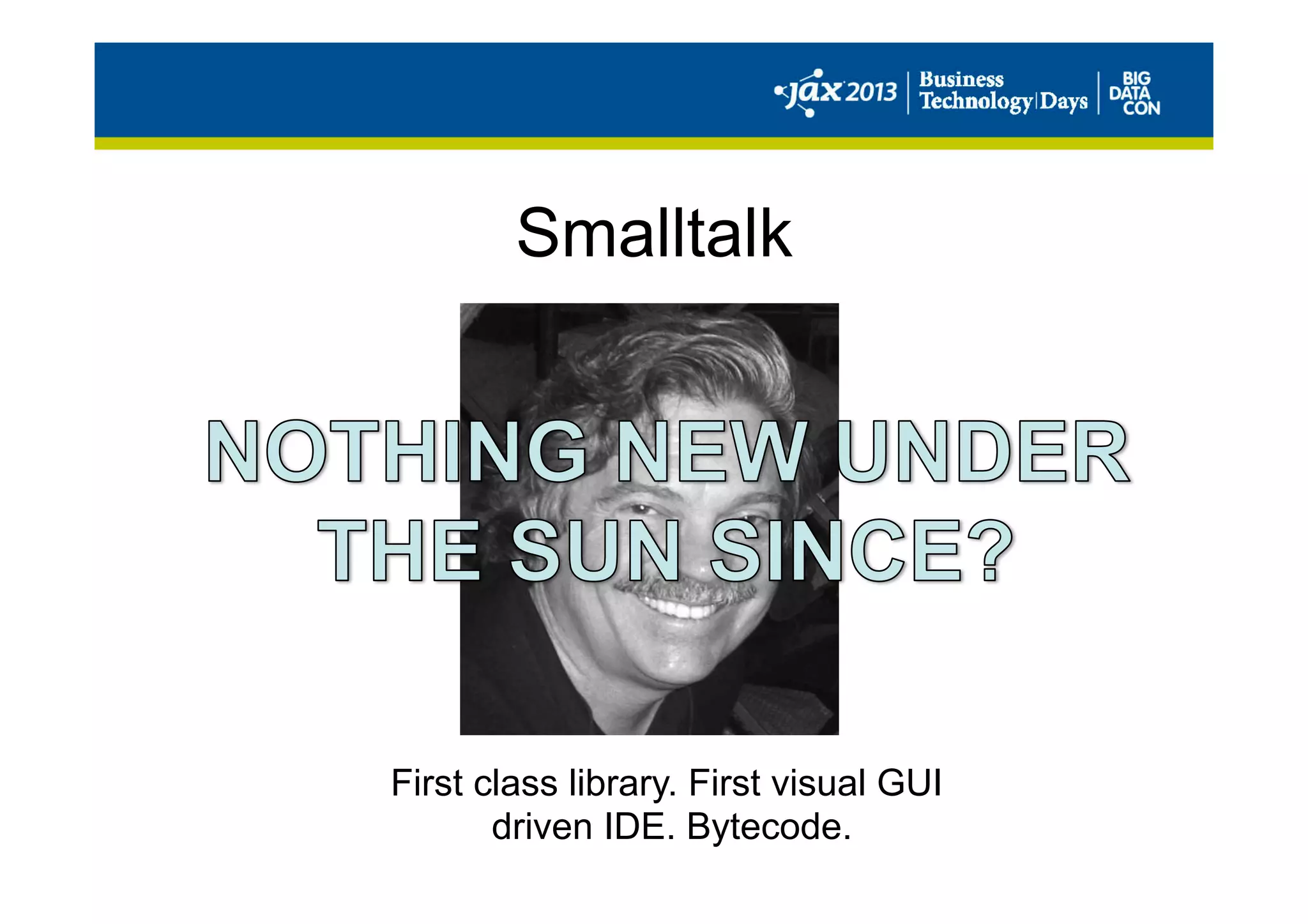 Smalltalk
First class library. First visual GUI
driven IDE. Bytecode.
 