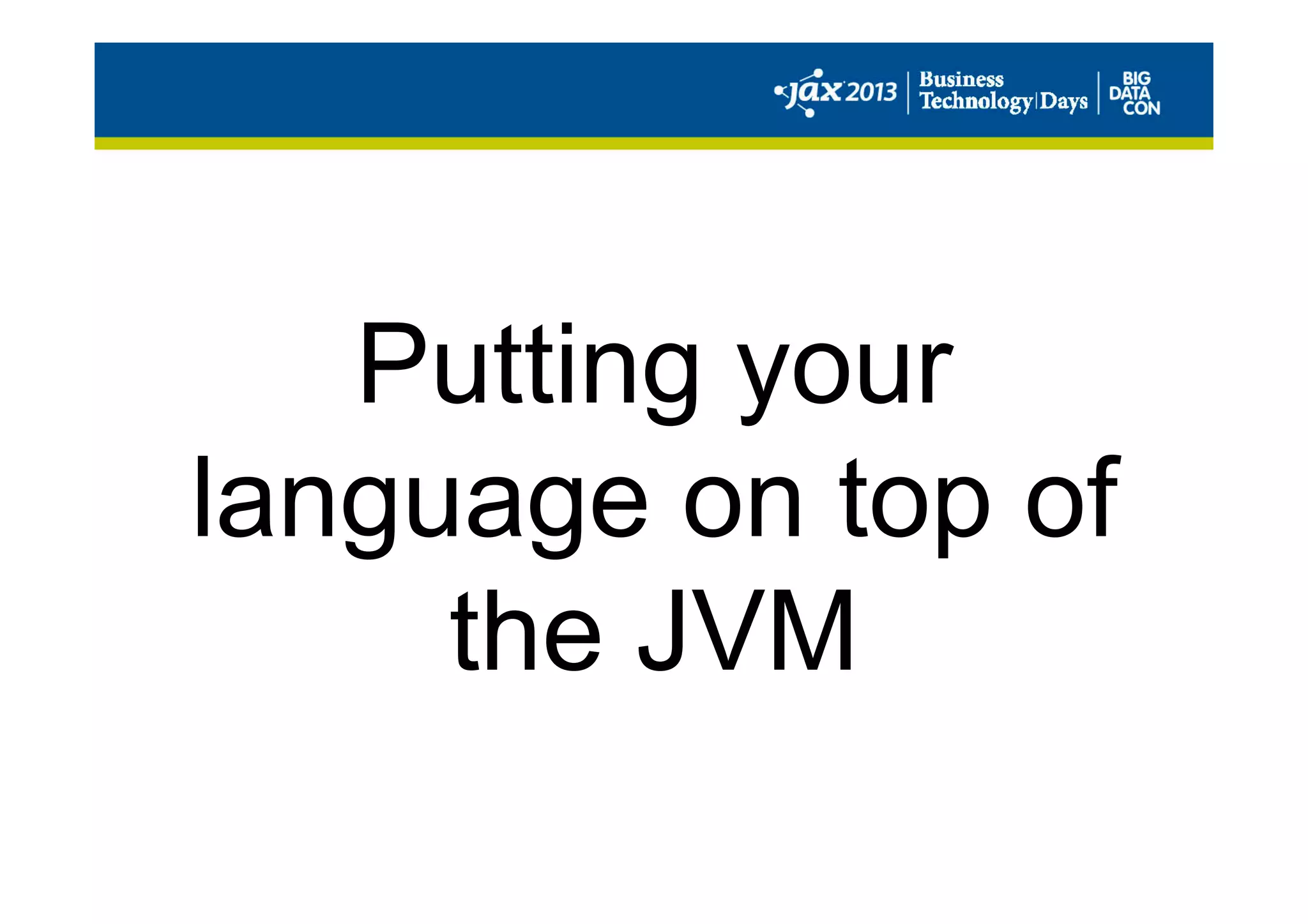 Putting your
language on top of
the JVM
 
