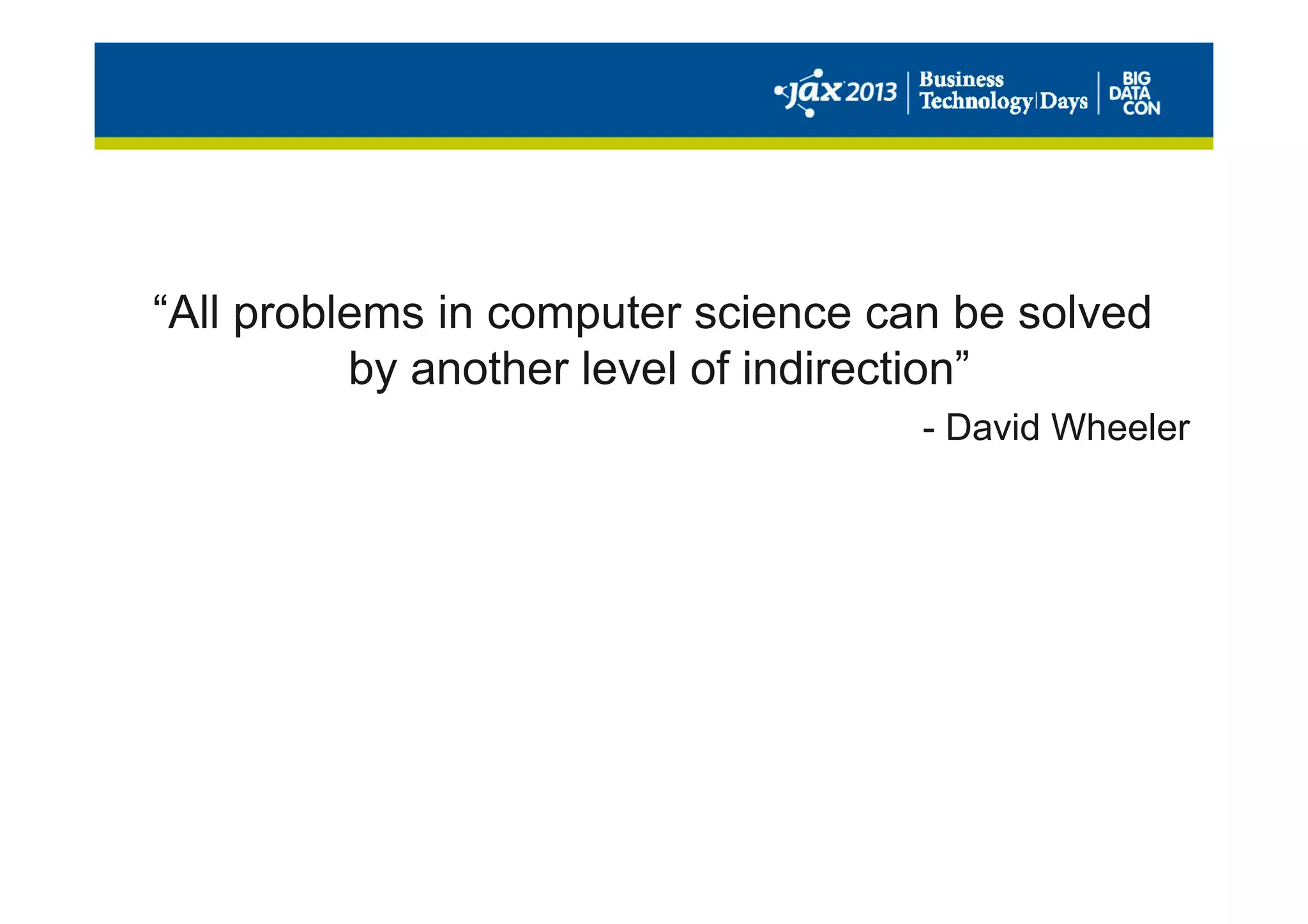“All problems in computer science can be solved
by another level of indirection”
- David Wheeler
 