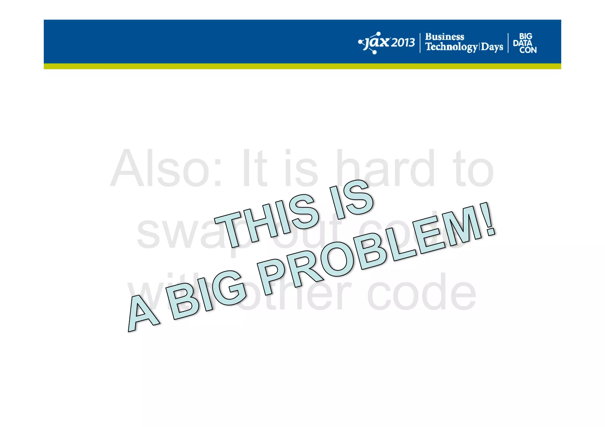 Also: It is hard to
swap out code
with other code
 