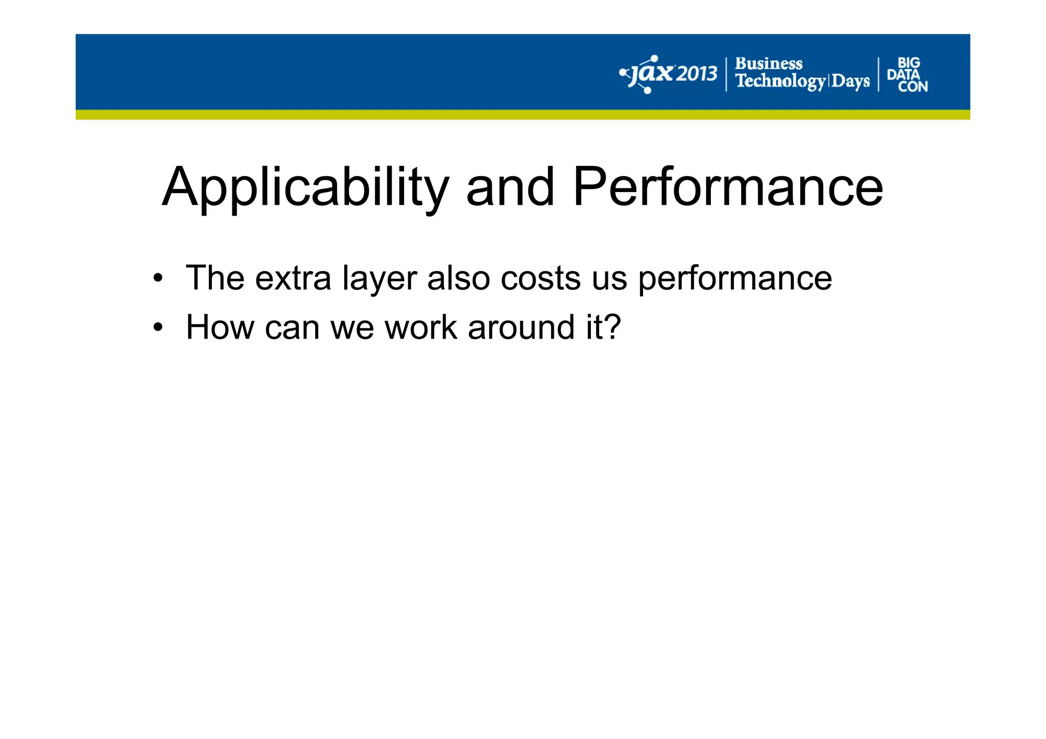 Applicability and Performance
•  The extra layer also costs us performance
•  How can we work around it?
 