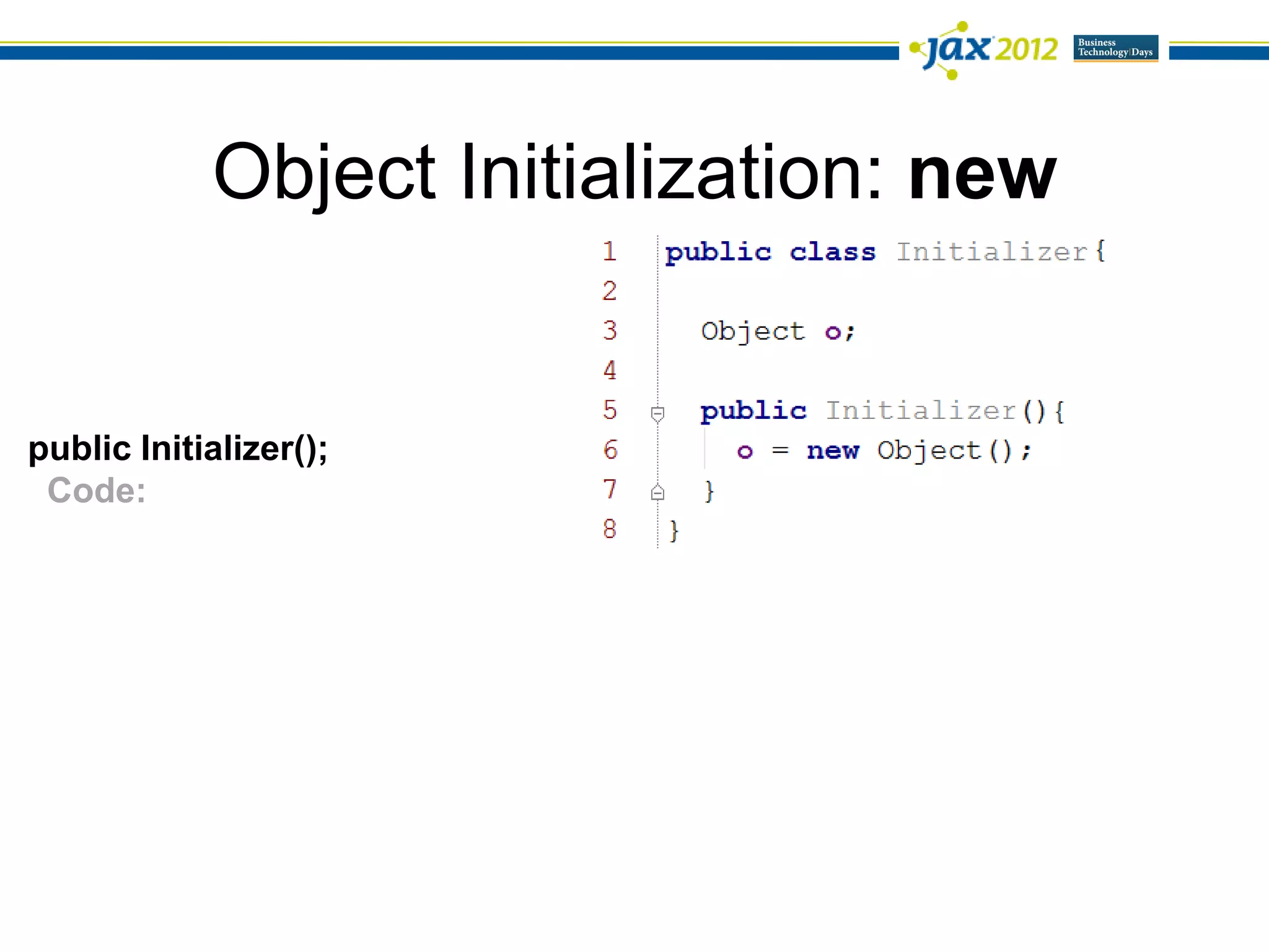 Object Initialization: new


public Initializer();
 Code:
 