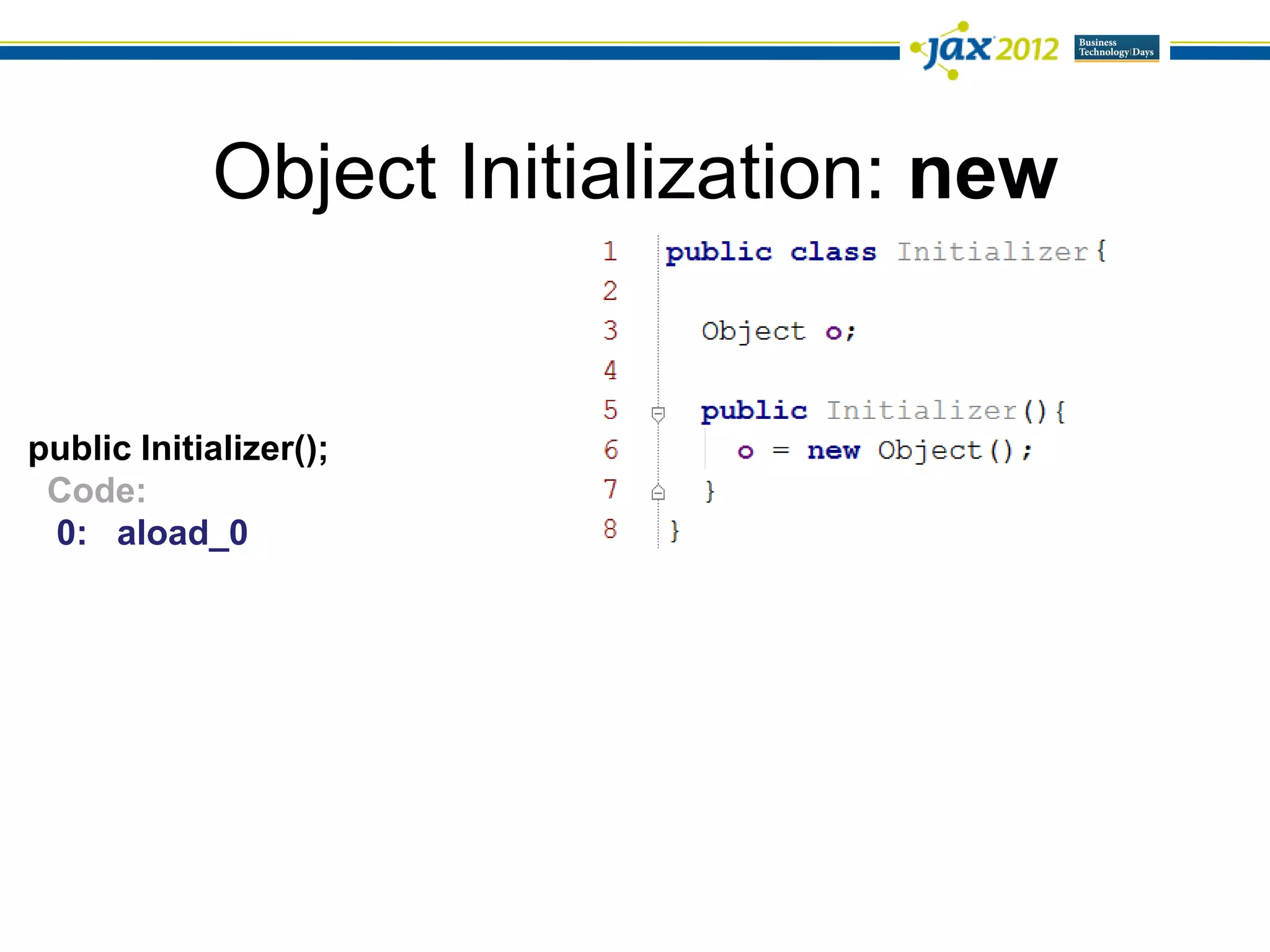 Object Initialization: new


public Initializer();
 Code:
 0: aload_0
 