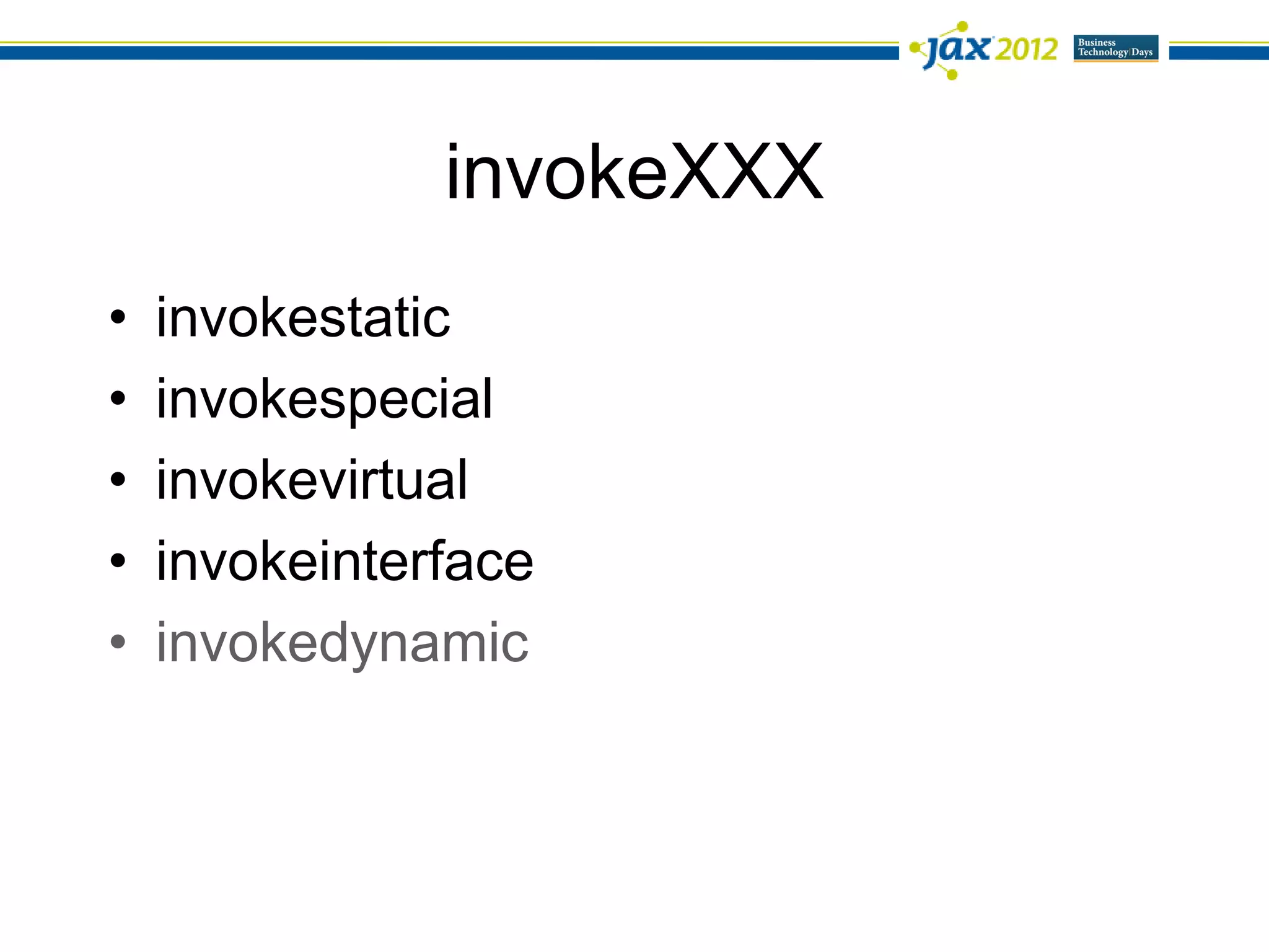 invokeXXX
•   invokestatic
•   invokespecial
•   invokevirtual
•   invokeinterface
•   invokedynamic
 