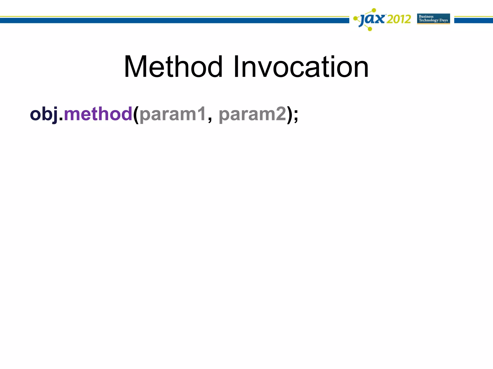Method Invocation
obj.method(param1, param2);
 