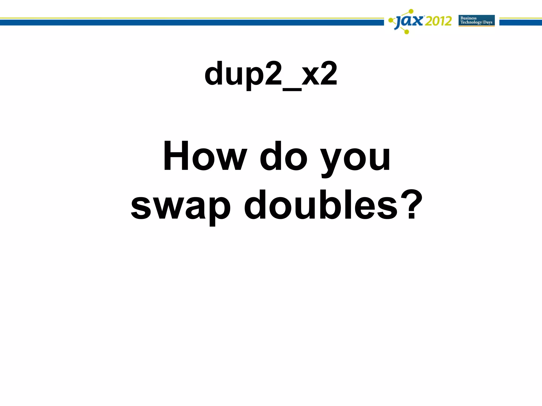dup2_x2

 How do you
swap doubles?
 