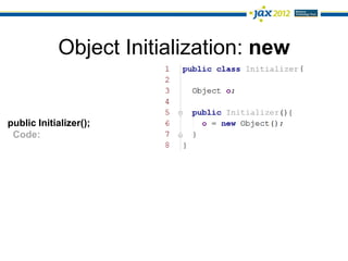 Object Initialization: new


public Initializer();
 Code:
 