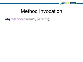 Method Invocation
obj.method(param1, param2);
 