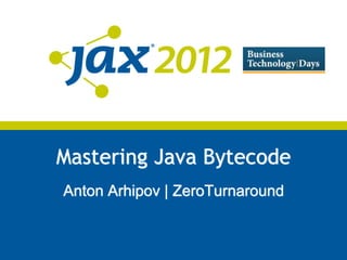 Mastering Java Bytecode
Anton Arhipov | ZeroTurnaround
 